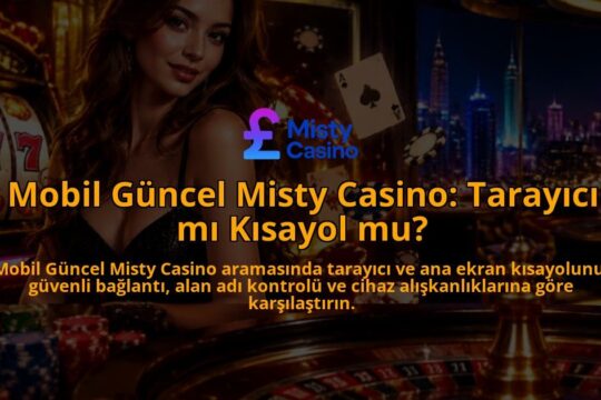 Mobil-Guncel-Misty-Casino-Tarayici-mi-Kisayol-mu-overlay-1790032480.jpg
